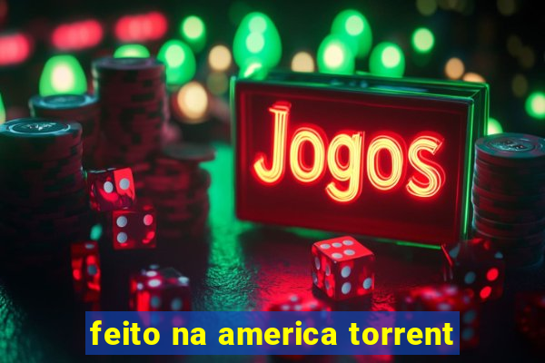 feito na america torrent